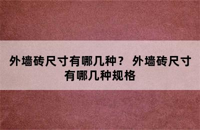 外墙砖尺寸有哪几种？ 外墙砖尺寸有哪几种规格